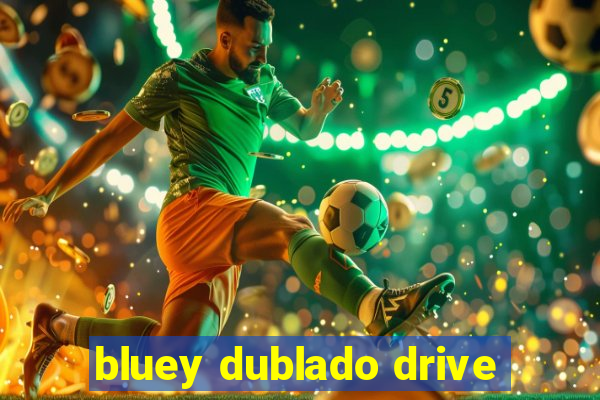 bluey dublado drive